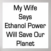 My Wife Says Ethanol Power Will Save Our Planet Print