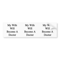 My Wife Will Become A Doctor Bumper Sticker