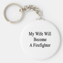 My Wife Will Become A Firefighter Key Chains