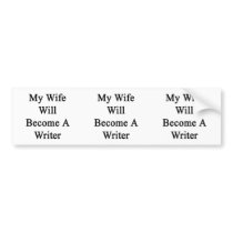 My Wife Will Become A Writer Bumper Stickers