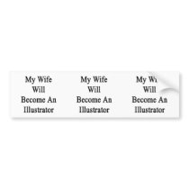 My Wife Will Become An Illustrator Bumper Stickers