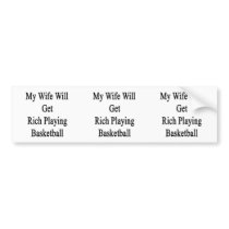 My Wife Will Get Rich Playing Basketball Bumper Stickers