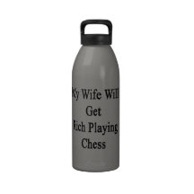My Wife Will Get Rich Playing Chess Drinking Bottle