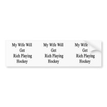My Wife Will Get Rich Playing Hockey Bumper Sticker