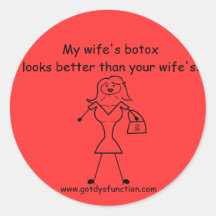 My wife's botox looks better than your wife's. round sticker