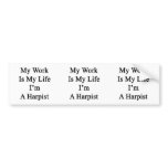 My Work Is My Life I'm A Harpist Bumper Stickers