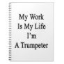 My Work Is My Life I'm A Trumpeter Spiral Note Books