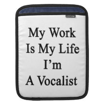 My Work Is My Life I'm A Vocalist Sleeves For iPads