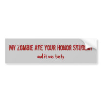 My Zombie Ate Your Honor Student, and it was ta... Bumper Sticker