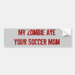 My Zombie Ate Your Soccer Mom Bumper Stickers
