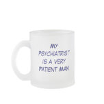 MyPsychiatristis a VeryPatient Man., My Psychia... Coffee Mug