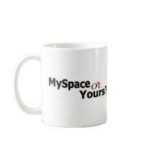 Myspace Or Yours? mugs by worldsfair Myspace Or Yours? mugs