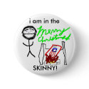 n1282779917_30238101_5863, i am in the , SKINNY! buttons by srbollar n1282779917_30238101_5863, i am in the , SKINNY! buttons