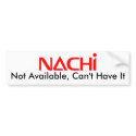 Nachi Not Available, Can't Have It bumper stickers