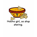 Nacho girl, so stop staring. t-shirts