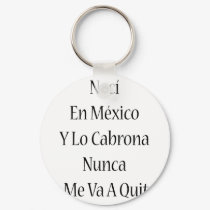 Naci En Mexico Y Lo Cabrona Nunca Se Me Va A Quita keychains