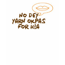 Naija T-Shirt - No Dey Yarn Okpas.. by purelynigerian Naija T-Shirt - No Dey Yarn Okpas..