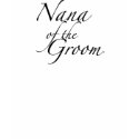 Nana of the Groom t-shirts