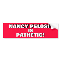 NANCY PELOSI IS PATHETIC!    IT'S THE TRUTH! BUMPER STICKERS
