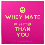 [Smile] whey mate im better than you  Napkins