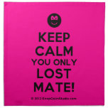 [Smile] keep calm you only lost mate!  Napkins
