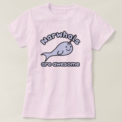 Narwhals Are Awesome T Shirts