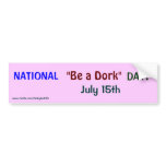 NATIONAL "Be a Dork" DAY! July 15th bumper sticker