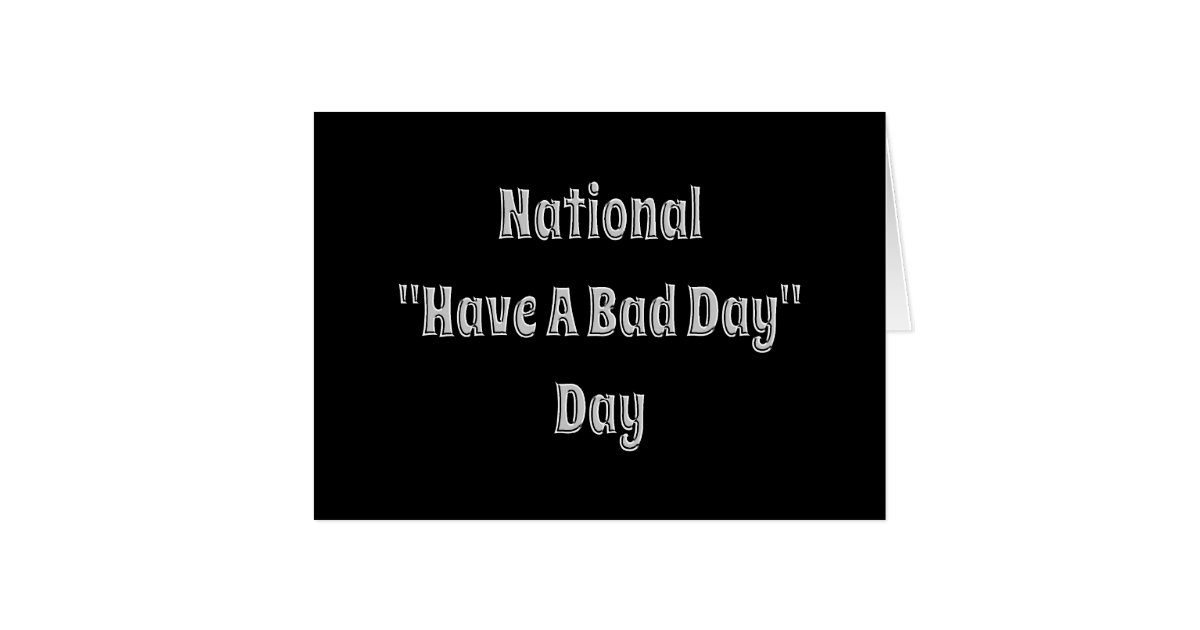 National Have A Bad Day Card | Zazzle