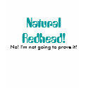 Natural Redhead!, No! I'm not going to prove it! t-shirts by Nightwish_PMS Natural Redhead!, No! I'm not going to prove it! t-shirts