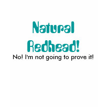 Natural Redhead!, No! I'm not going to prove it! t-shirts