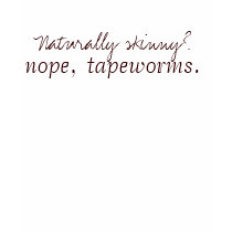 Naturally skinny? Nope, tapeworms. t-shirts