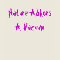 Nature Abhors A Vacuum t-shirts by OrganicCotton Nature Abhors A Vacuum t-shirts
