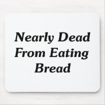 Nearly Dead From Eating Bread Mouse Pad