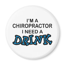 Need a Drink - Chiropractor magnets