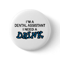 Need a Drink - Dental Assistant Pinback Button