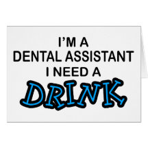 Need a Drink - Dental Assistant Greeting Card