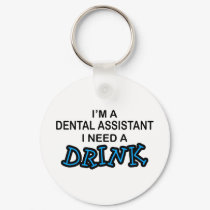 Need a Drink - Dental Assistant keychains