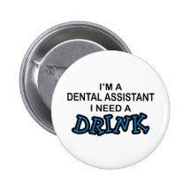 Need a Drink - Dental Assistant Pinback Button