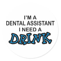 Need a Drink - Dental Assistant Round Stickers
