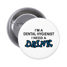 Need a Drink - Dental Hygienist Pinback Button