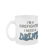 Need a Drink - Firefighter Coffee Mug