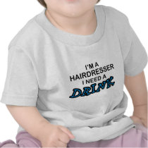 Need a Drink - Hairdresser Tshirts
