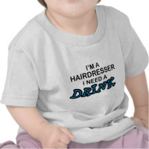 Need a Drink - Hairdresser Tshirts