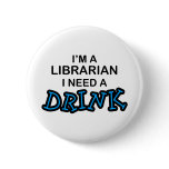 Need a Drink - Librarian Pinback Buttons