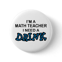 Need a Drink - Math Teacher Buttons