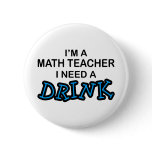 Need a Drink - Math Teacher Buttons
