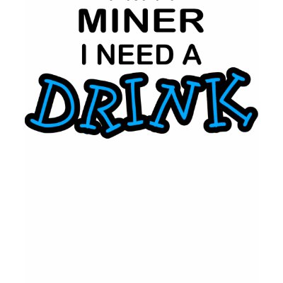Need a Drink - Miner Tee Shirt