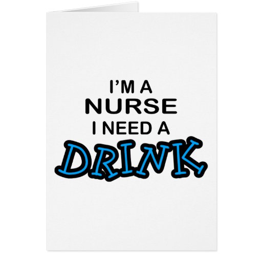 Need a Drink - Nurse Cards