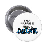 Need a Drink - Nurse Pinback Buttons