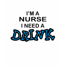 Need a Drink - Nurse t-shirts by poorrichards Need a Drink - Nurse t-shirts